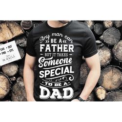 Any man can be a father but it takes someone special to be a dad svg, Father's Day svg, Funny Dad svg, Birthday Dad svg,