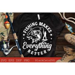 Fishing makes everything better svg, Fishing poster svg, Fish svg, Fishing Svg,  Fishing Shirt, Fathers Day Svg