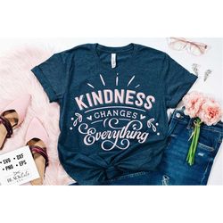 Kindness changes everything SVG, Kindness SVG, Inspirational Svg, Kind Cut File, Be Kind Svg,  Spread kindness svg, Kind