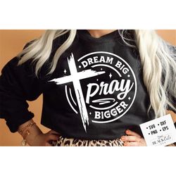 Dream big pray bigger svg, prayer svg, Faith svg,  Pray svg, Christian cross svg, Bible verse svg