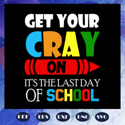 Get-your-cray-on-it-is-the-last-day-of-school-graduation-svg