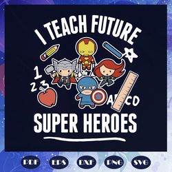 I Teach Future Super Heroes, 100th Days svg, back to school svg, back to school gift, gift for student, graduation, grad