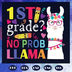 1st grade no prob LLama, 100th Days svg, 1st grade svg, 1st grade shirt, 1st grade gift, back to school svg, back to sch