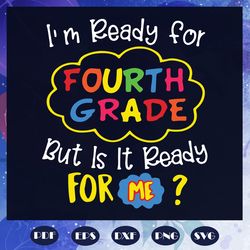 I'm ready for fourth grade, 100th Days svg, 4th grade svg, 4th grade shirt, 4th grade gift, back to school svg, elementa
