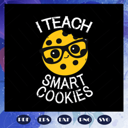 I Teach Smart Cookies Svg, Teacher Gift Svg, Teacher Life Svg, Funny Teacher Svg, Back To School svg, For Silhouette, Fi