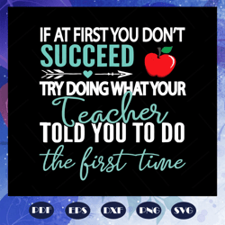 If at first you donot succeed try doing what your teacher told you to do the first time, teacher svg, teacher gift,teach