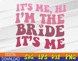 Women Bride Svg Funny Its Me Hi I'm The Bride Its Me Svg, Eps, Png, Dxf, Digital Download