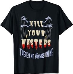 Theres no strings on me kill your masters Halloween T-Shirt