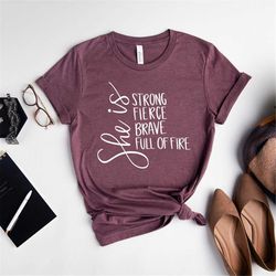 She Is Shirt, Strong Shirt, Fierce Shirt, Brave Shirt, Full Of Fire Shirt, Women Empowerment Shirt, Feminism Shirt, Girl