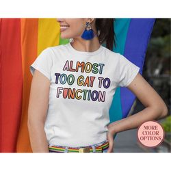 Almost Too Gay to Function Shirt, Gay Pride Shirt, Funny LGBT Shirt, Pride Gift Ideas, Proud Queer Shirt (AP-PRI38)