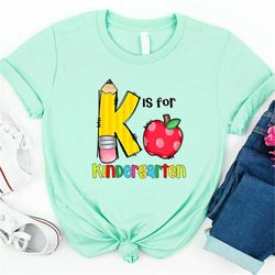 K is For Kindergarten, Kindergarten Teacher, Kindergarten Shirt, Alphabet Shirt, Gift For Teachers, Teacher Shirt, Field