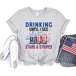 Drinking Until I See Stars and Stripes Shirt, Fourth Of July Shirt, Patriotic Shirt, Independence Day Shirt, Patriotic F