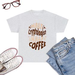 Half Cryptologist, Half Coffee T-Shirt