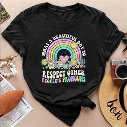 What a Beautiful Day To Respect Other People's Pronouns, Equality Matters Shirt, Pride Shirt, Funny LGBTQ Shirt, Reprodu