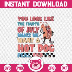 You Look Like The 4th Of July, Makes Me Want A Hot Dog Svg, Independence Day Png, Digital Download