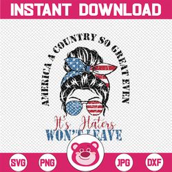 America A Country So Great Even It's Haters Won't Leave Svg, 4th Of July women Svg, Independence Day Png, Digital