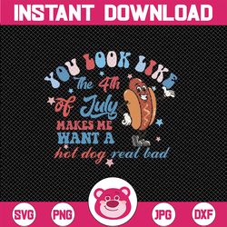 You Look Like The 4th Of July Svg, Makes Me Want A Hot Dog Real Bad Svg, Independence Day Png, Digital Download