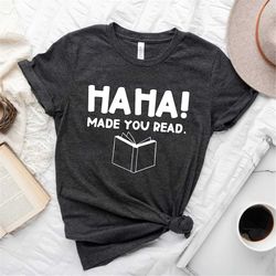 Funny Teacher Shirt, English Teacher Gift, Funny Librarian Shirt, Librarian Gifts, Ha Ha Made You Read, Funny Humor Shir