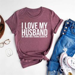I Love My Husband But Sometimes I Wanna Square Up, Sarcastic Shirt, Saying Tee, Adult Humor, Wife Sweatshirt, Married Co