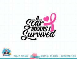 A Scar Means I Survived Breast Cancer Warrior Pink Ribbon T-Shirt copy