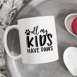 All My Kids Have Paws Mug, Dog Mom mug, Fur Mom Gift, Dog Mug, Pet Mug, Novelty mug, Funny Pet Gift, Pet Lover Mug, Cats
