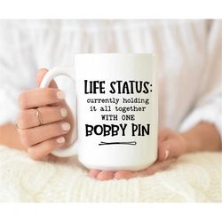 Life status currently holding it all together with one Bobby Pin Mug, Life status mug, Sarcastic mug, Funny saying mug,