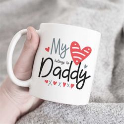 My heart belongs to daddy mug, father's day gift, Dad Coffee Mug, Dad Gift Mug, I Heart Dad Mug, gift for daddy, daddy m