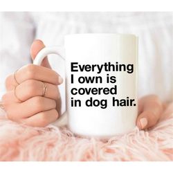 Everything I own is covered in dog hair Mug, Dog Owner Mug, Dog Lover Mug, Dog Mug, Funny Puppy Mug, Unique Pet Lover Gi