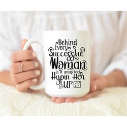 Behind Every Successful Woman is a group text hypin her up Mug, Funny Coffee Mug, Inspirational Mug, Feminism mug, gift