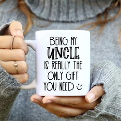 Being my uncle is really the only gift you need Mug, Uncle mug, uncle coffee mug, Uncle Birthday gift idea, gift for him