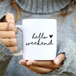Hello Weekend Mug, Hello Weekend Coffee Mug, Coffee Mug, Cute Coffee Mug, Weekend mug, Weekend gift idea, cute mugs, hel