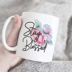 Stay blessed mug, happy birthday mug, birthday gift, gift for her, gift for him, blessing mug, cute coffee mug, floral m