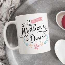 Mothers day coffee mug, happy mothers day, Floral Mom Mug, Mug for Mom, Mothers Day Gift, Gift for Mom, Mom Coffee Mug,