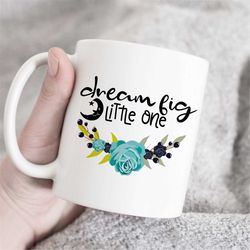 Dream Big Little One Mug, Dream Big Mug, Motivational Mug, Grad Gifts, sorority gift, cool mug, tumblr mug, best friend