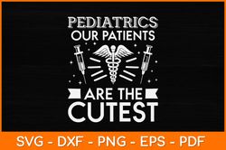 Pediatrics Our Patients Are The Cutest Svg Design