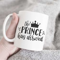 the prince has arrived mug, gift for baby boy, baby boy mug, baby shower gift, birthday gift, prince mug, onesie mug, ba
