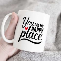 You are My Happy Place mug, Valentines Day Gift, Romantic Gift, Boyfriend Gift, Husband Gift, Girlfriend Gift, Wife Gift