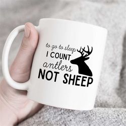 to go to sleep i count antlers not sheep coffee mug, deer antlers mug, antlers mug, hunting mug, baby shower mug, deer m