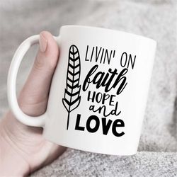 Living on Faith Hope and Love coffee mug,inspirational mug,christian mug,blessed coffee mug,faith mug,religious mug,morn