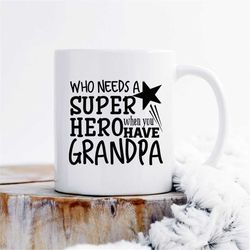 Who needs a Superhero when you have Grandpa Mug, Grandpa Mug, Super Hero Mug For Granddad, Grandfather Mug, Grandpa Coff