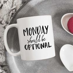 Monday Should Be Optional Mug,  Coworker Gift, Birthday Gift, Sarcastic Coffee Mug, Funny mug, monday mug, office mug, g
