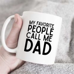 My Favorite People Call me Dad Mug, Fathers Day Mug, Fathers Day Gift, Daddy Mug, Dad Gift, Coolest dad mug, Dad Birthda