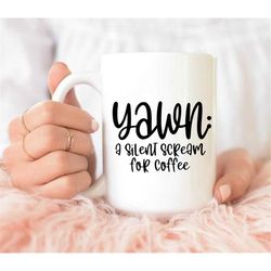 Yawn A Silent Scream For Coffee Mug, Verb Mug, Funny Coffee Mug, Christmas Gift, Tired Coffee Mug, Writer Mug, Caffeine