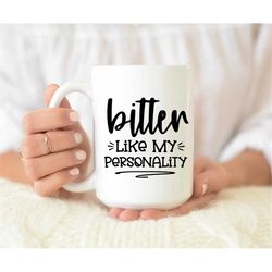 Bitter Like My Personality Mug, Coffee Mug, Gift idea, Coffee or Tea Mug, Cute Coffee Mug, Sarcastic mug, funny saying m