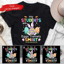 my students are eggs tremely smart teacher easter shirt,custom easter teacher shirt,personalized teacher gift,peeps t-sh