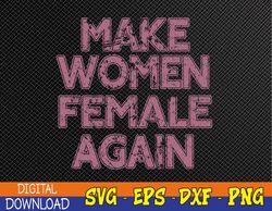Make Women Female Again Svg, Eps, Png, Dxf, Digital Download