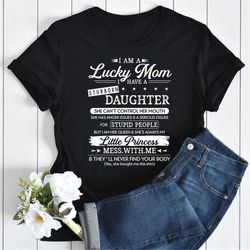 I Am A Lucky Mom I Have A Stubborn Daughter Funny T-Shirt, Mother T-shirt, Gift for Daughter