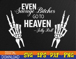 Even Savage Bitches Go To Heaven -Jelly Roll Svg, Eps, Png, Dxf, Digital Download