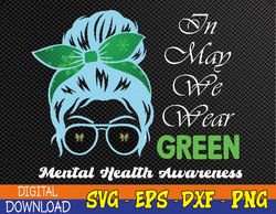 Messy Bun Mental Health Awareness Month,In May We Wear Green Svg, Eps, Png, Dxf, Digital Download