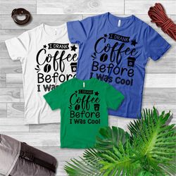 I Drank Coffee Before I Was Cool,Coffee Love Shirt, Coffee Heartbeat, Coffee Gift, Coffee Addict, Coffee Shirt Women